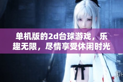 单机版的2d台球游戏，乐趣无限，尽情享受休闲时光！