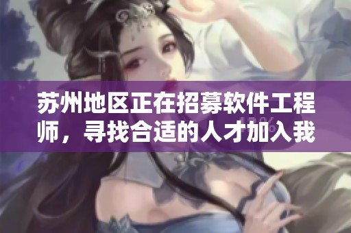 苏州地区正在招募软件工程师，寻找合适的人才加入我们的团队。