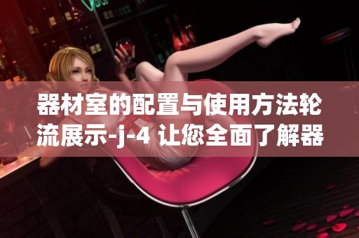 器材室的配置与使用方法轮流展示-j-4 让您全面了解器材的使用技巧