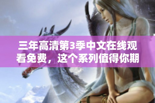 三年高清第3季中文在线观看免费，这个系列值得你期待与观看!