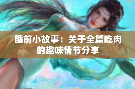 睡前小故事：关于全篇吃肉的趣味情节分享