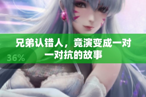 兄弟认错人，竟演变成一对一对抗的故事