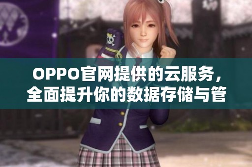 OPPO官网提供的云服务，全面提升你的数据存储与管理体验