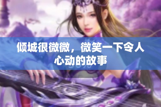 倾城很微微，微笑一下令人心动的故事