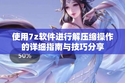使用7z软件进行解压缩操作的详细指南与技巧分享
