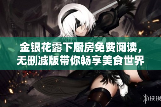 金银花露下厨房免费阅读，无删减版带你畅享美食世界