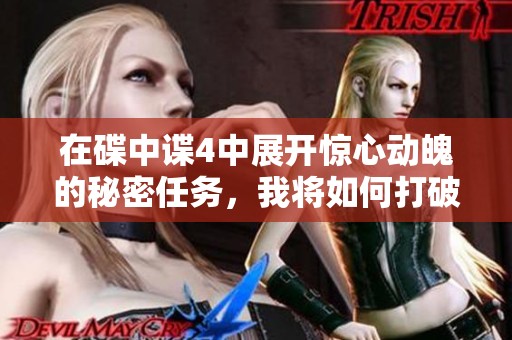 在碟中谍4中展开惊心动魄的秘密任务，我将如何打破困局