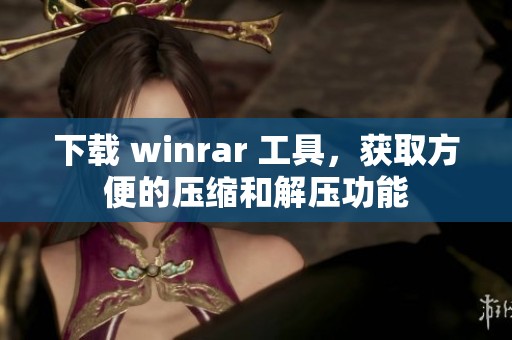 下载 winrar 工具，获取方便的压缩和解压功能