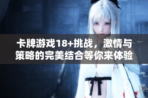 卡牌游戏18+挑战，激情与策略的完美结合等你来体验