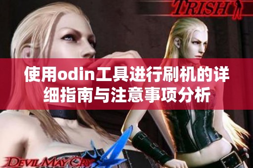 使用odin工具进行刷机的详细指南与注意事项分析