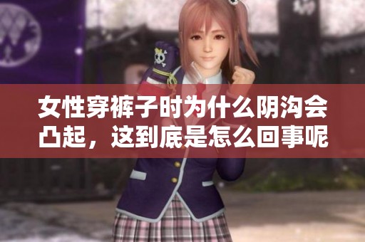 女性穿裤子时为什么阴沟会凸起，这到底是怎么回事呢