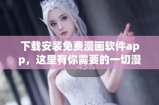 下载安装免费漫画软件app，这里有你需要的一切漫画资源