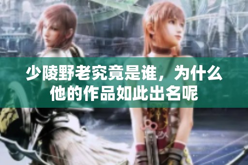 少陵野老究竟是谁，为什么他的作品如此出名呢