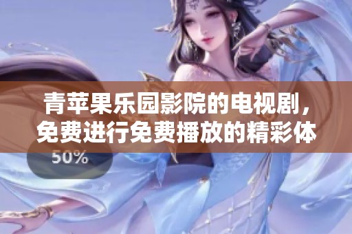青苹果乐园影院的电视剧，免费进行免费播放的精彩体验