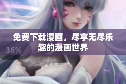 免费下载漫画，尽享无尽乐趣的漫画世界
