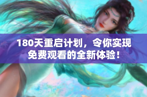 180天重启计划，令你实现免费观看的全新体验！