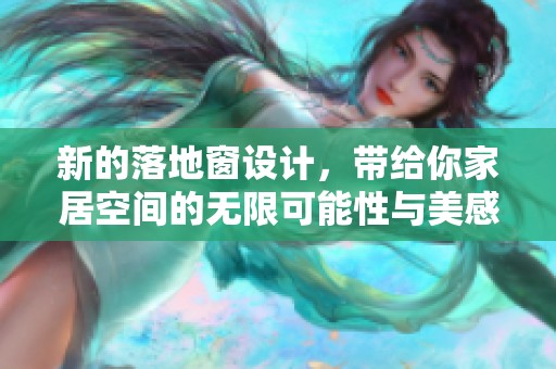 新的落地窗设计，带给你家居空间的无限可能性与美感