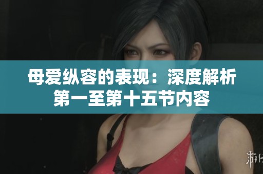 母爱纵容的表现：深度解析第一至第十五节内容