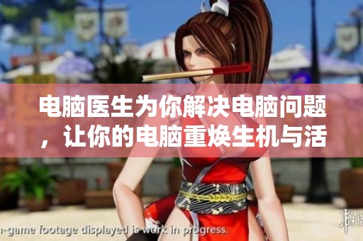 电脑医生为你解决电脑问题，让你的电脑重焕生机与活力