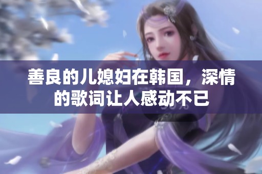 善良的儿媳妇在韩国，深情的歌词让人感动不已