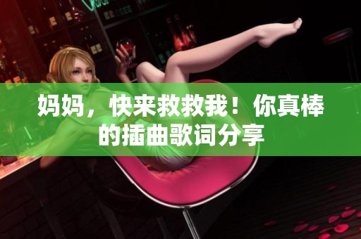 妈妈，快来救救我！你真棒的插曲歌词分享