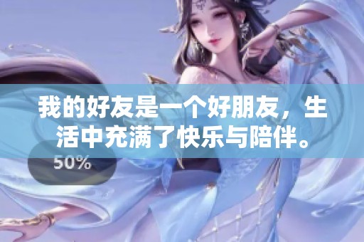 我的好友是一个好朋友，生活中充满了快乐与陪伴。