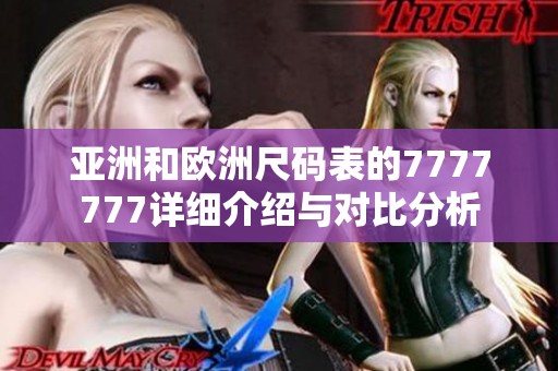 亚洲和欧洲尺码表的7777777详细介绍与对比分析