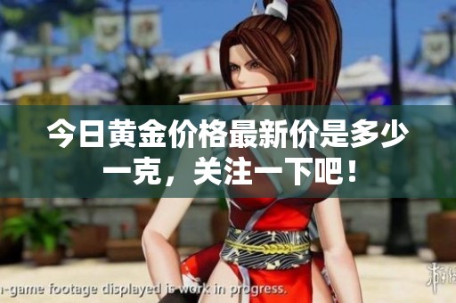 今日黄金价格最新价是多少一克，关注一下吧！