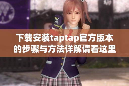 下载安装taptap官方版本的步骤与方法详解请看这里