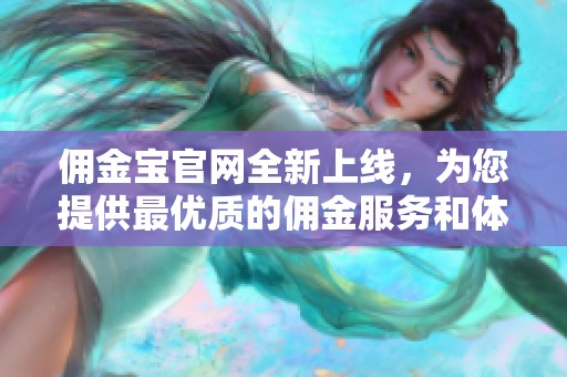 佣金宝官网全新上线，为您提供最优质的佣金服务和体验