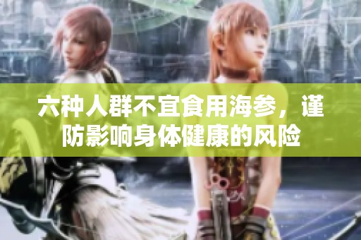六种人群不宜食用海参，谨防影响身体健康的风险