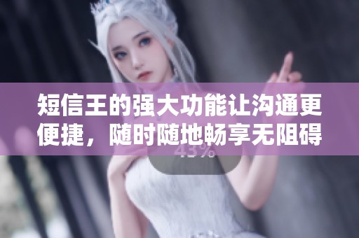 短信王的强大功能让沟通更便捷，随时随地畅享无阻碍的短信体验