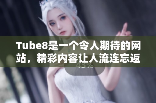 Tube8是一个令人期待的网站，精彩内容让人流连忘返