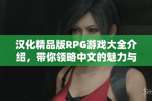 汉化精品版RPG游戏大全介绍，带你领略中文的魅力与乐趣