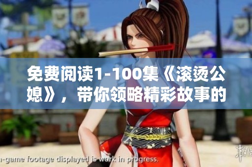 免费阅读1-100集《滚烫公媳》，带你领略精彩故事的每一瞬间