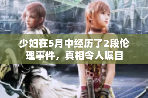 少妇在5月中经历了2段伦理事件，真相令人瞩目