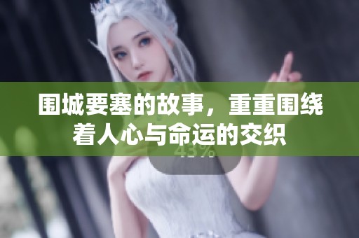围城要塞的故事，重重围绕着人心与命运的交织