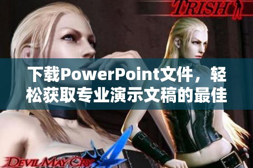 下载PowerPoint文件，轻松获取专业演示文稿的最佳选择！