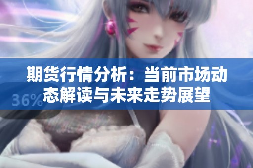 期货行情分析：当前市场动态解读与未来走势展望