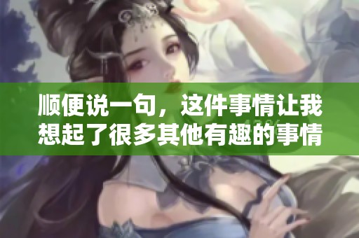 顺便说一句，这件事情让我想起了很多其他有趣的事情