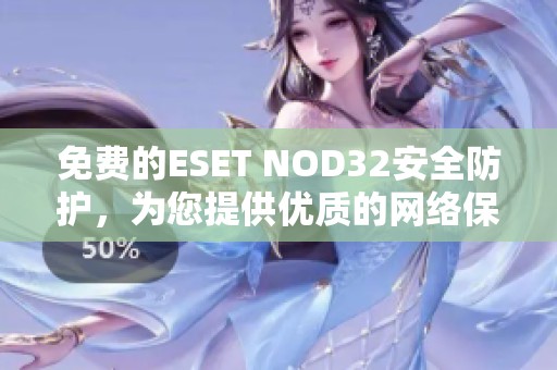 免费的ESET NOD32安全防护，为您提供优质的网络保护服务