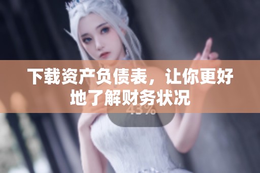 下载资产负债表，让你更好地了解财务状况