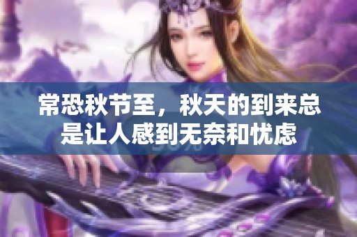 常恐秋节至，秋天的到来总是让人感到无奈和忧虑