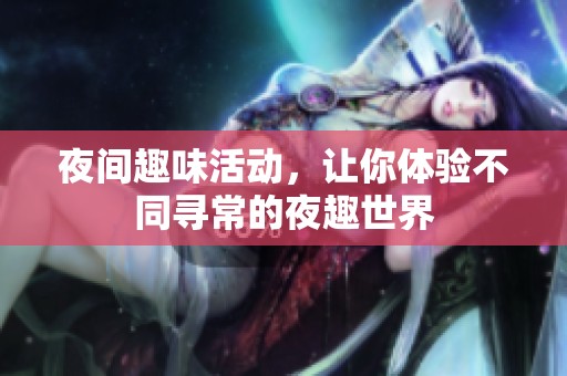 夜间趣味活动，让你体验不同寻常的夜趣世界