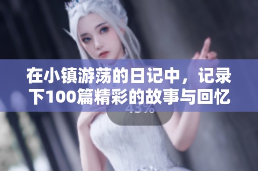 在小镇游荡的日记中，记录下100篇精彩的故事与回忆