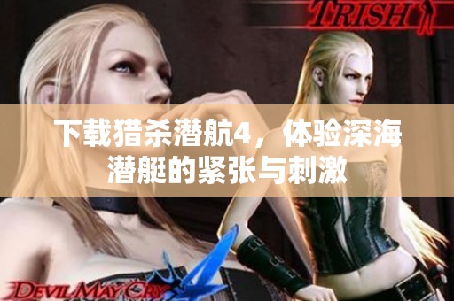 下载猎杀潜航4，体验深海潜艇的紧张与刺激