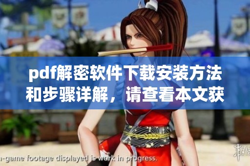 pdf解密软件下载安装方法和步骤详解，请查看本文获取详细信息