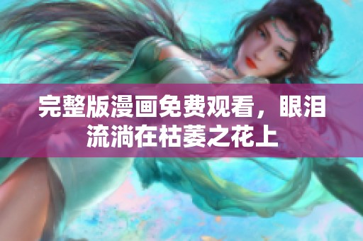 完整版漫画免费观看，眼泪流淌在枯萎之花上