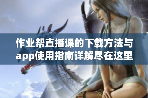 作业帮直播课的下载方法与app使用指南详解尽在这里
