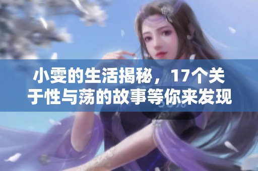 小雯的生活揭秘，17个关于性与荡的故事等你来发现